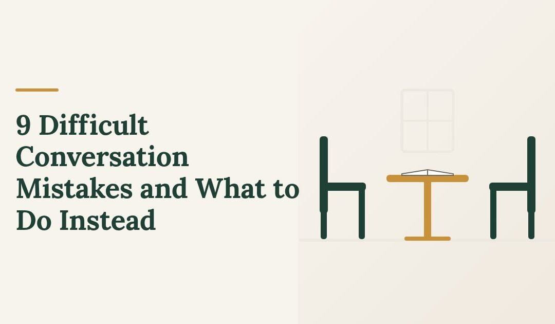 9 Difficult Conversation Mistakes and What to Do Instead